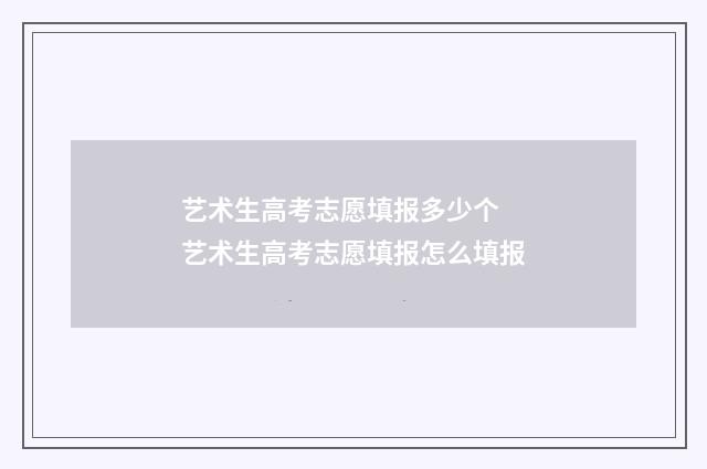 艺术生高考志愿填报多少个 艺术生高考志愿填报怎么填报