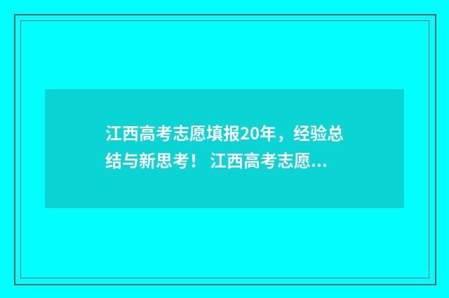 江西高考志愿填报20年，经验总结与新思考！ 江西高考志愿填报录取