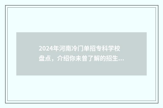 2024年河南冷门单招专科学校盘点，介绍你未曾了解的招生机会