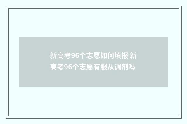 新高考96个志愿如何填报 新高考96个志愿有服从调剂吗