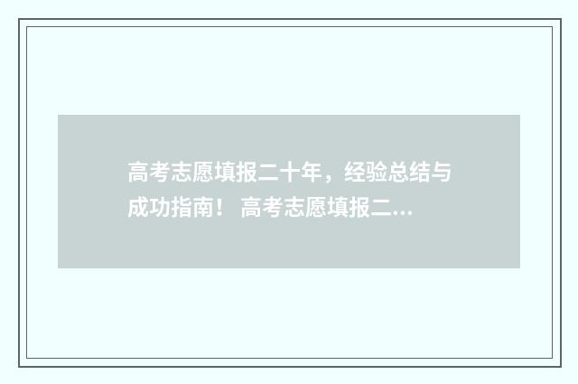 高考志愿填报二十年，经验总结与成功指南！ 高考志愿填报二本时间