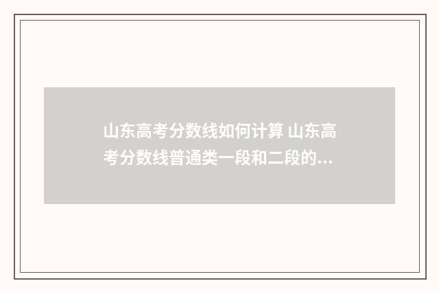 山东高考分数线如何计算 山东高考分数线普通类一段和二段的区别