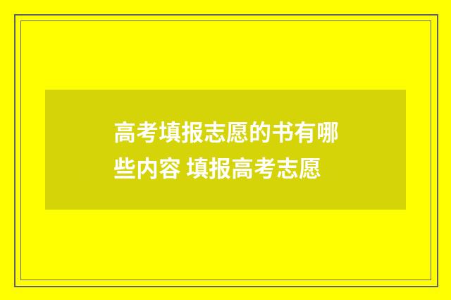 高考填报志愿的书有哪些内容 填报高考志愿