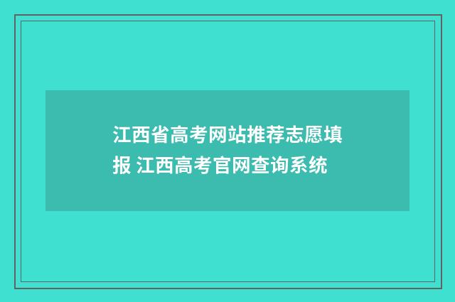 江西省高考网站推荐志愿填报 江西高考官网查询系统