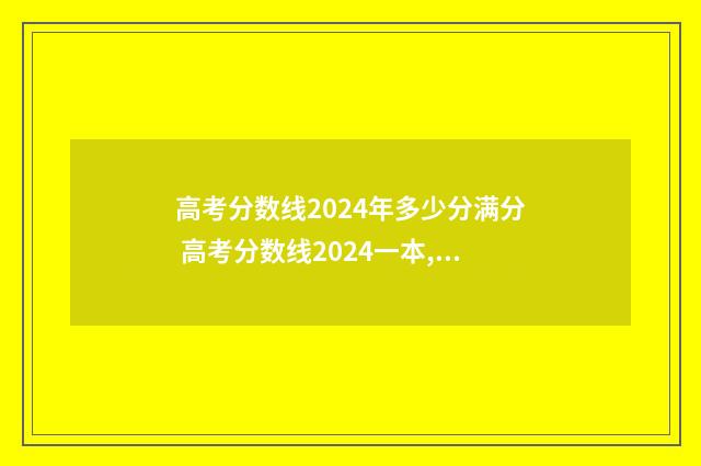 高考分数线2024年多少分满分 高考分数线2024一本,二本,专科