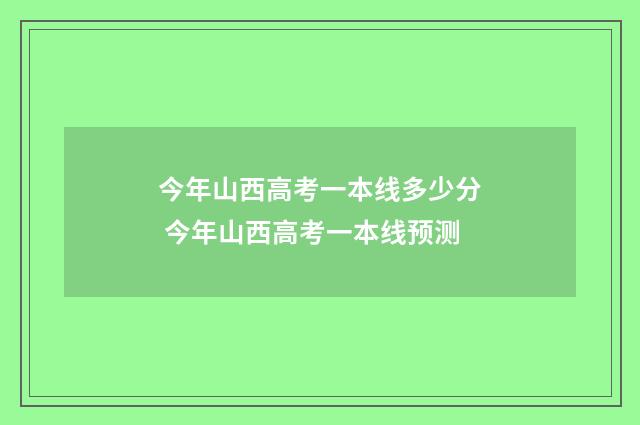 今年山西高考一本线多少分 今年山西高考一本线预测