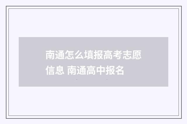 南通怎么填报高考志愿信息 南通高中报名