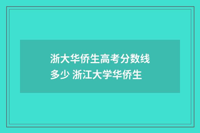 浙大华侨生高考分数线多少 浙江大学华侨生