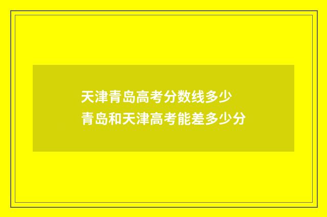 天津青岛高考分数线多少 青岛和天津高考能差多少分