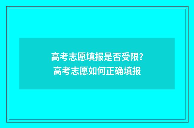 高考志愿填报是否受限？ 高考志愿如何正确填报
