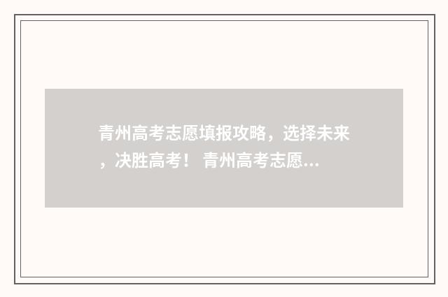 青州高考志愿填报攻略，选择未来，决胜高考！ 青州高考志愿填报