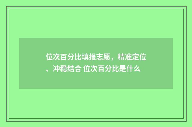 位次百分比填报志愿，精准定位、冲稳结合 位次百分比是什么