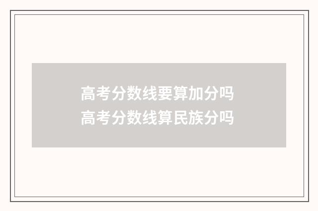 高考分数线要算加分吗 高考分数线算民族分吗