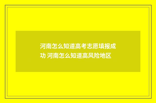 河南怎么知道高考志愿填报成功 河南怎么知道高风险地区