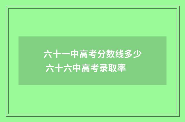 六十一中高考分数线多少 六十六中高考录取率
