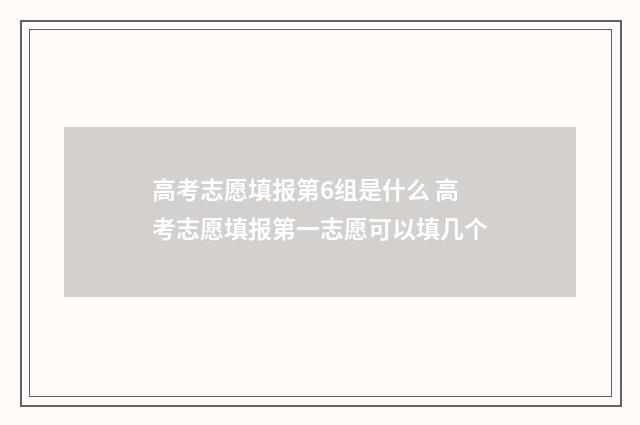 高考志愿填报第6组是什么 高考志愿填报第一志愿可以填几个