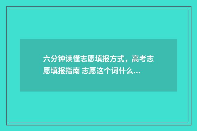 六分钟读懂志愿填报方式，高考志愿填报指南 志愿这个词什么意思
