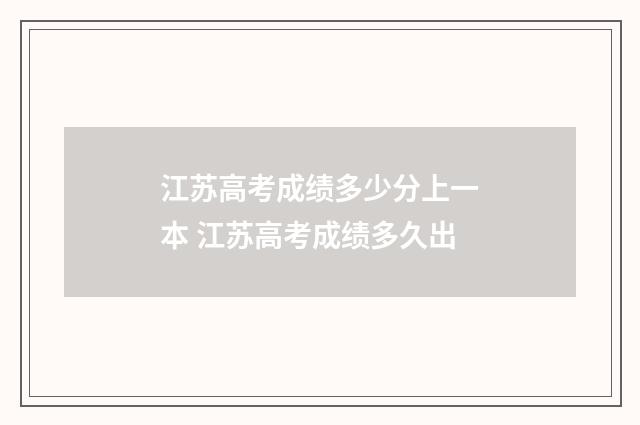 江苏高考成绩多少分上一本 江苏高考成绩多久出