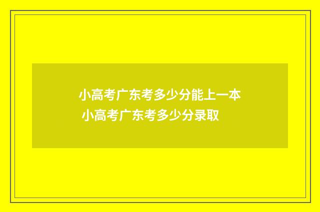 小高考广东考多少分能上一本 小高考广东考多少分录取