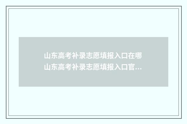 山东高考补录志愿填报入口在哪 山东高考补录志愿填报入口官网