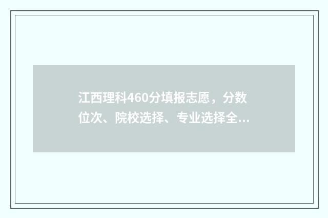 江西理科460分填报志愿，分数位次、院校选择、专业选择全攻略 江西理科460分填什么专业