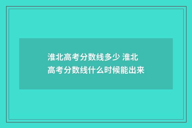 淮北高考分数线多少 淮北高考分数线什么时候能出来