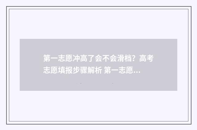 第一志愿冲高了会不会滑档？高考志愿填报步骤解析 第一志愿冲高了会被提档吗