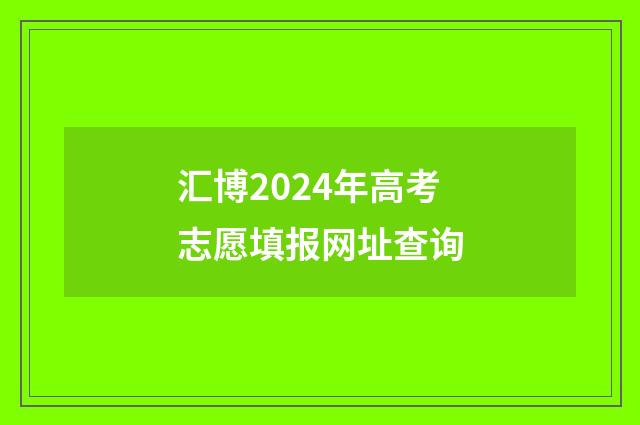 汇博2024年高考志愿填报网址查询
