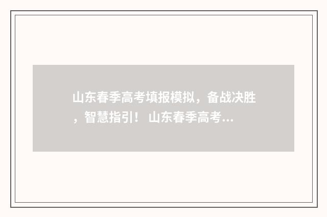 山东春季高考填报模拟，备战决胜，智慧指引！ 山东春季高考填报指南