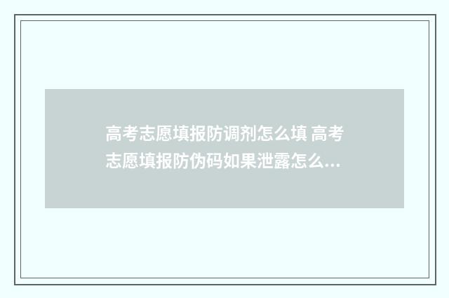 高考志愿填报防调剂怎么填 高考志愿填报防伪码如果泄露怎么办