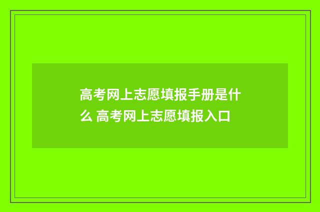 高考网上志愿填报手册是什么 高考网上志愿填报入口