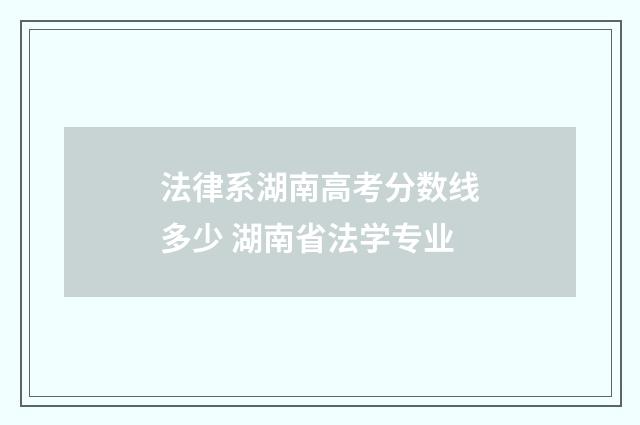 法律系湖南高考分数线多少 湖南省法学专业
