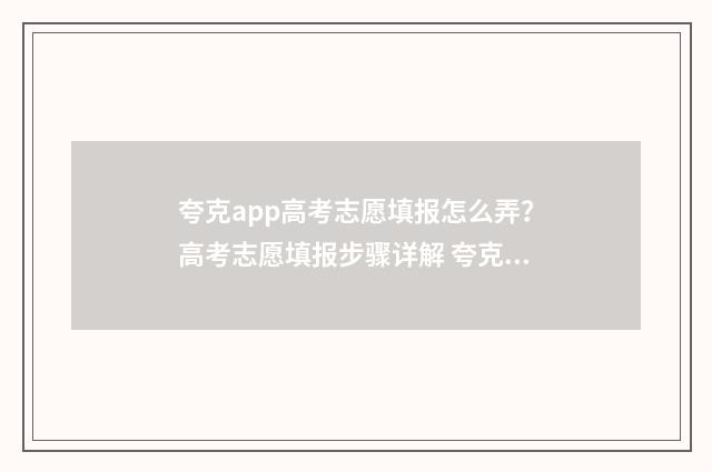 夸克app高考志愿填报怎么弄？高考志愿填报步骤详解 夸克高考app志愿录取预测怎么样