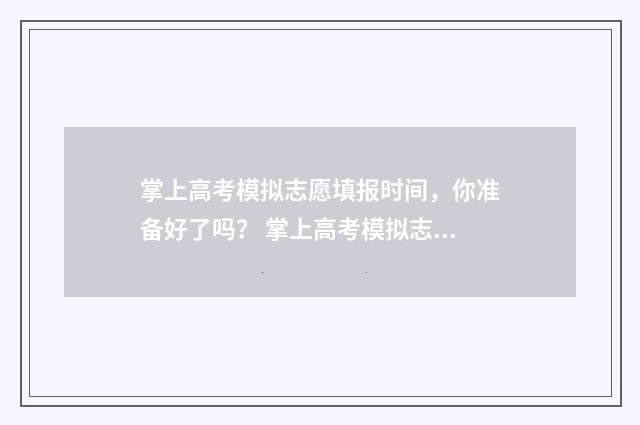 掌上高考模拟志愿填报时间，你准备好了吗？ 掌上高考模拟志愿填报收费吗