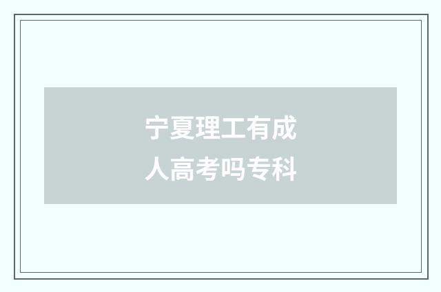 宁夏理工有成人高考吗专科