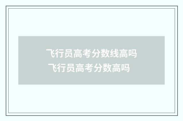 飞行员高考分数线高吗 飞行员高考分数高吗