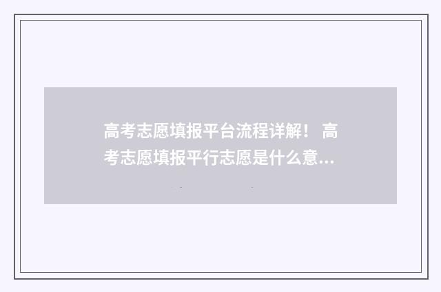 高考志愿填报平台流程详解！ 高考志愿填报平行志愿是什么意思