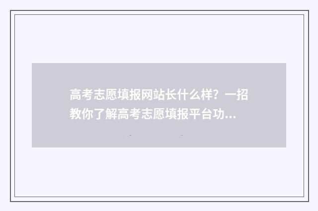 高考志愿填报网站长什么样？一招教你了解高考志愿填报平台功能与使用技巧 高考志愿填报网址入口官网