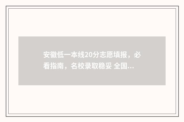 安徽低一本线20分志愿填报，必看指南，名校录取稳妥 全国一本大学2020年在安徽最低投档线