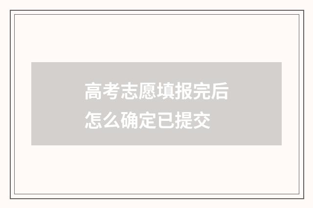 高考志愿填报完后怎么确定已提交