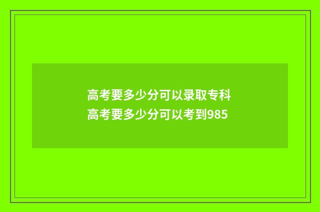高考要多少分可以录取专科 高考要多少分可以考到985