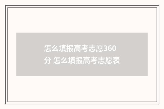 怎么填报高考志愿360分 怎么填报高考志愿表