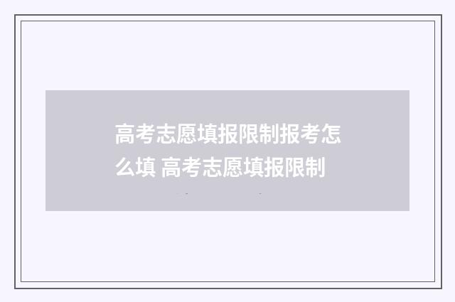高考志愿填报限制报考怎么填 高考志愿填报限制