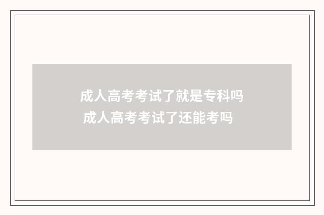 成人高考考试了就是专科吗 成人高考考试了还能考吗