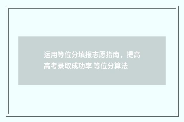 运用等位分填报志愿指南，提高高考录取成功率 等位分算法