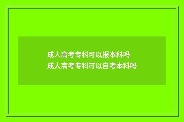 成人高考专科可以报本科吗 成人高考专科可以自考本科吗