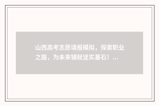 山西高考志愿填报模拟，探索职业之路，为未来铺就坚实基石！ 2024年山西高考录取分数线