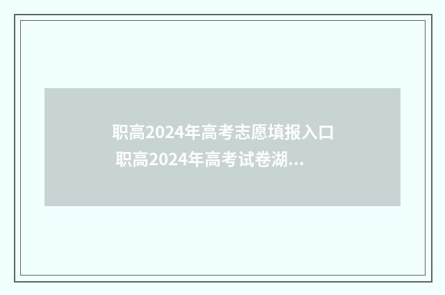 职高2024年高考志愿填报入口 职高2024年高考试卷湖南