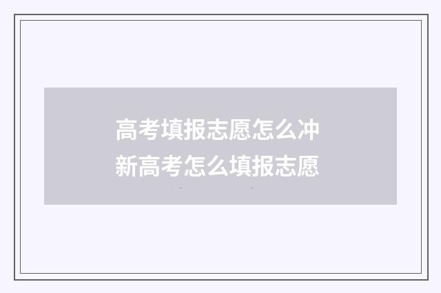 高考填报志愿怎么冲 新高考怎么填报志愿