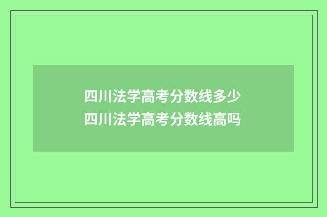四川法学高考分数线多少 四川法学高考分数线高吗